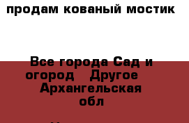 продам кованый мостик  - Все города Сад и огород » Другое   . Архангельская обл.,Новодвинск г.